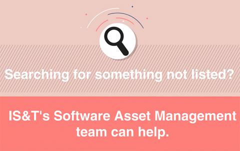 Graphic with the words "Searching for something not listed? IS&T's Software Asset Management team can help."